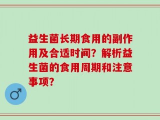 益生菌长期食用的副作用及合适时间？解析益生菌的食用周期和注意事项？