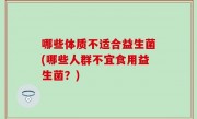 哪些体质不适合益生菌(哪些人群不宜食用益生菌？)
