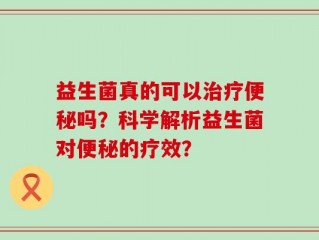 益生菌真的可以治疗便秘吗？科学解析益生菌对便秘的疗效？