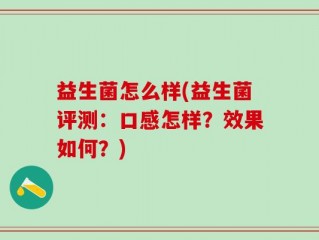 益生菌怎么样(益生菌评测：口感怎样？效果如何？)