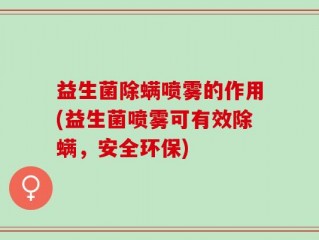 益生菌除螨喷雾的作用(益生菌喷雾可有效除螨，安全环保)