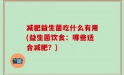 减肥益生菌吃什么有用(益生菌饮食：哪些适合减肥？)