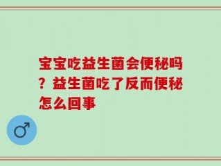 宝宝吃益生菌会便秘吗？益生菌吃了反而便秘怎么回事