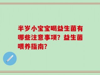 半岁小宝宝喝益生菌有哪些注意事项？益生菌喂养指南？