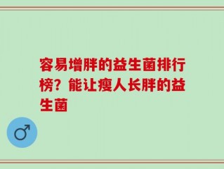 容易增胖的益生菌排行榜？能让瘦人长胖的益生菌