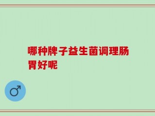 哪种牌子益生菌调理肠胃好呢