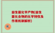 益生菌化学产物(益生菌化合物的化学特性及作用机制解析)