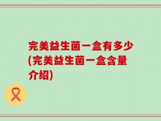 完美益生菌一盒有多少(完美益生菌一盒含量介绍)