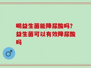 喝益生菌能降尿酸吗？益生菌可以有效降尿酸吗