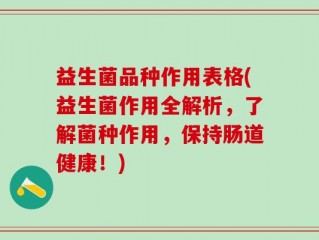 益生菌品种作用表格(益生菌作用全解析，了解菌种作用，保持肠道健康！)