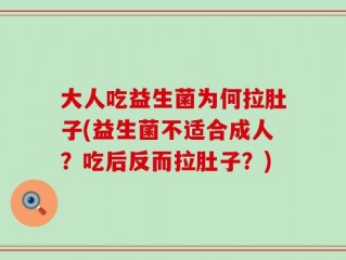 大人吃益生菌为何拉肚子(益生菌不适合成人？吃后反而拉肚子？)
