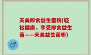 天美即食益生菌粉(轻松健康，享受即食益生菌——天美益生菌粉)