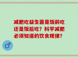 减肥吃益生菌是饭前吃还是饭后吃？科学减肥必须知道的饮食规律？