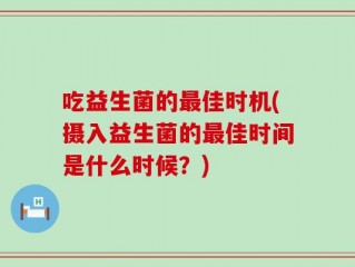 吃益生菌的最佳时机(摄入益生菌的最佳时间是什么时候？)