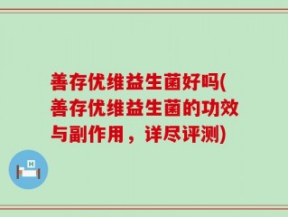 善存优维益生菌好吗(善存优维益生菌的功效与副作用，详尽评测)