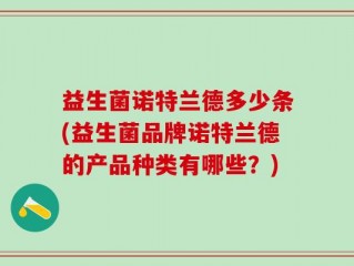 益生菌诺特兰德多少条(益生菌品牌诺特兰德的产品种类有哪些？)