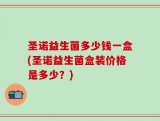 圣诺益生菌多少钱一盒(圣诺益生菌盒装价格是多少？)
