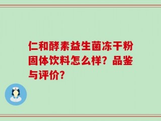 仁和酵素益生菌冻干粉固体饮料怎么样？品鉴与评价？
