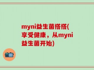 myni益生菌搭搭(享受健康，从myni益生菌开始)