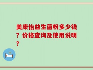 美康怡益生菌粉多少钱？价格查询及使用说明？