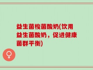 益生菌梭菌酸奶(饮用益生菌酸奶，促进健康菌群平衡)