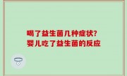 喝了益生菌几种症状？婴儿吃了益生菌的反应