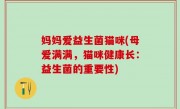 妈妈爱益生菌猫咪(母爱满满，猫咪健康长：益生菌的重要性)