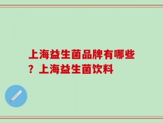 上海益生菌品牌有哪些？上海益生菌饮料
