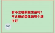 有不含糖的益生菌吗？不含糖的益生菌哪个牌子好