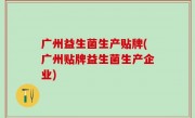 广州益生菌生产贴牌(广州贴牌益生菌生产企业)