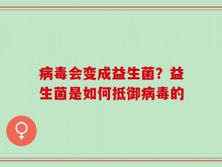 病毒会变成益生菌？益生菌是如何抵御病毒的