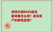 诺特兰德B420益生菌效果怎么样？真实用户的使用感受？