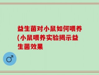益生菌对小鼠如何喂养(小鼠喂养实验揭示益生菌效果