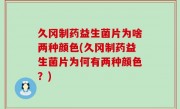 久冈制药益生菌片为啥两种颜色(久冈制药益生菌片为何有两种颜色？)