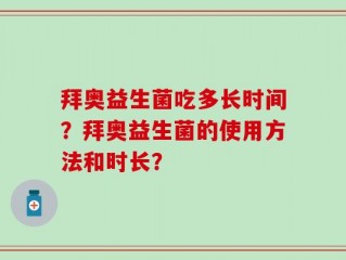 拜奥益生菌吃多长时间？拜奥益生菌的使用方法和时长？