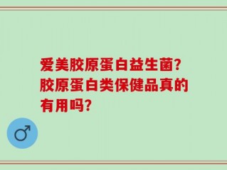 爱美胶原蛋白益生菌？胶原蛋白类保健品真的有用吗？
