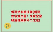 爱婴世家益生菌(爱婴世家益生菌：关爱宝宝肠道健康的不二之选)