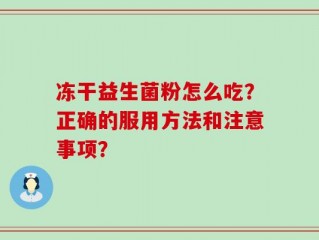 冻干益生菌粉怎么吃？正确的服用方法和注意事项？