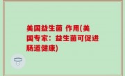 美国益生菌 作用(美国专家：益生菌可促进肠道健康)