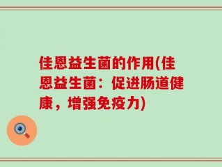 佳恩益生菌的作用(佳恩益生菌：促进肠道健康，增强免疫力)