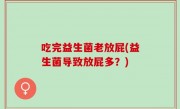吃完益生菌老放屁(益生菌导致放屁多？)
