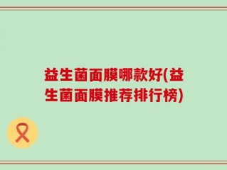 益生菌面膜哪款好(益生菌面膜推荐排行榜)