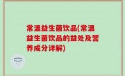 常温益生菌饮品(常温益生菌饮品的益处及营养成分详解)