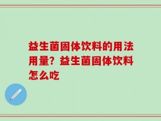 益生菌固体饮料的用法用量？益生菌固体饮料怎么吃