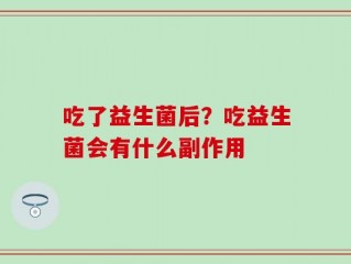 吃了益生菌后？吃益生菌会有什么副作用