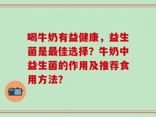 喝牛奶有益健康，益生菌是最佳选择？牛奶中益生菌的作用及推荐食用方法？
