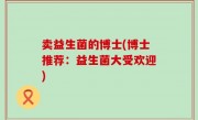 卖益生菌的博士(博士推荐：益生菌大受欢迎)
