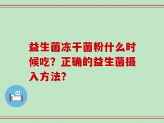 益生菌冻干菌粉什么时候吃？正确的益生菌摄入方法？