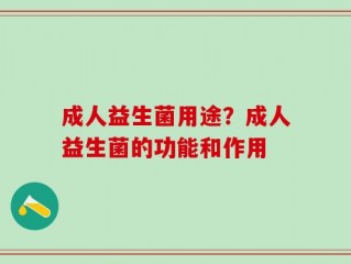 成人益生菌用途？成人益生菌的功能和作用