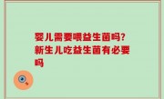 婴儿需要喂益生菌吗？新生儿吃益生菌有必要吗